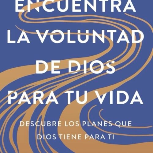 Encuentra la voluntad de Dios para tu vida: Descubre los planes que Dios tiene para ti
